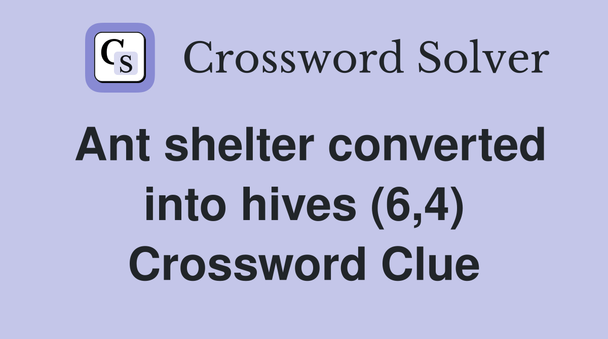 Ant shelter converted into hives (6,4) Crossword Clue Answers